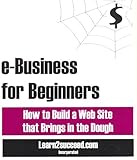 Image de e-Business for Beginners: How to Build a Web Site that Brings in the Dough