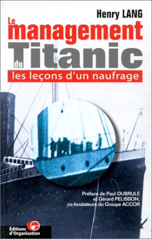 LE MANAGEMENT DU TITANIC. Les leçons d'un naufrage