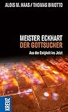 Meister Eckhart - der Gottsucher: Aus der Ewigkeit ins Jetzt by Alois M. Haas, Thomas Binotto