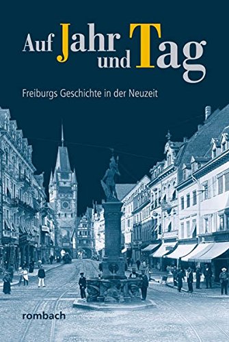 Auf Jahr und Tag: Freiburgs Geschichte in der Neuzeit