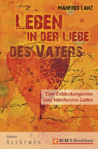 Download Leben in der Liebe des Vaters: Eine Entdeckungsreise zum Vaterherzen Gottes (Edition Aufatmen) Download Leben in der Liebe des Vaters: Eine Entdeckungsreise zum Vaterherzen Gottes (Edition Aufatmen)