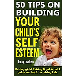 Parenting Book: 50 Tips on Building Your Child's Self Esteem (Raising Girls, Boys, Potty Training Toddlers to Teenage Kids) Child Rearing & Positive Discipline - Psychology & Development in Children