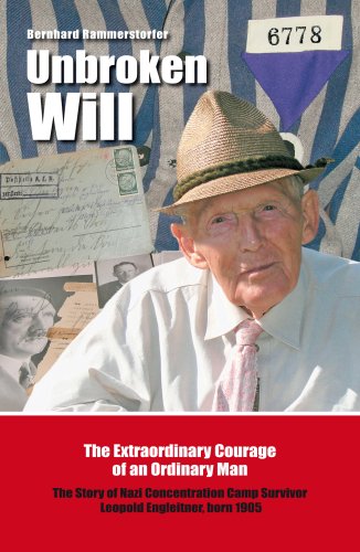 Unbroken Will: The Extraordinary Courage of an Ordinary Man, The Story of Nazi Concentration Camp Survivor Leopold Engleitner, Born 1905 livre