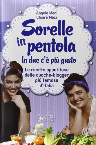 Sorelle in pentola. In due c'è più gusto. Le ricette appetitose delle cuoche-blogger più famose d'Italia Sorelle in pentola. In due c'è più gusto. Le ricette appetitose delle cuoche-blogger più famose d'Italia