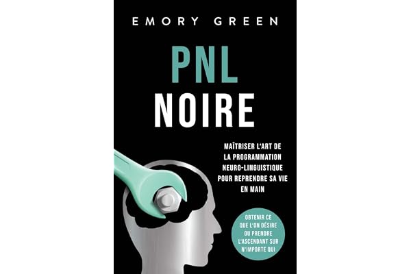 PNL Noire: Maîtriser l‘art de la programmation neuro-linguistique pour reprendre sa vie en main, obtenir ce que l‘on désire ou prendre l‘ascendant sur n‘importe qui