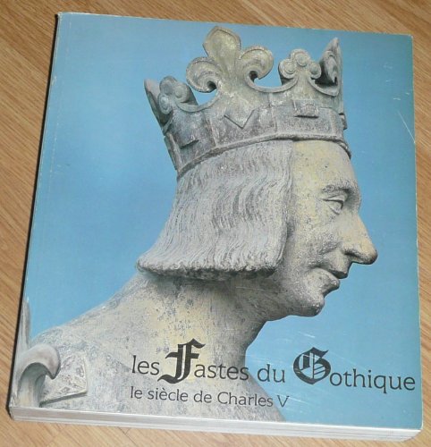 Les fastes du gothique : Le siècle de Charles 5 : Catalogue exposition galeries nationales du grand Palais, Paris, du 9e octobre 1981 au 1er février 1982