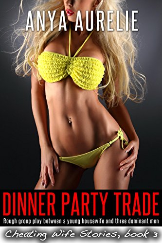 Download Dinner Party Trade (Rough group play between a young housewife and three dominant strangers) (Cheating Wife Stories Book 3) Download Dinner Party Trade (Rough group play between a young housewife and three dominant strangers) (Cheating Wife Stories Book 3)