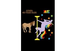 Other 40 Year Olds Me: 6x9 120 Page Lined Composition Notebook Funny Fabulous Pole Dancing Rainbow Unicorn 40th Birthday Gift