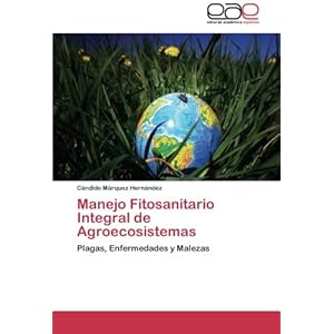Manejo Fitosanitario Integral de Agroecosistemas: Plagas, Enfermedades y Malezas