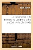 Image de La calligraphie et la miniature à Langres à la fin du XVe siècle : histoire et description: du manuscrit 11972-11978 du fonds latin de la Biblioth