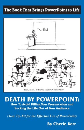 Death by Powerpoint: How to Avoid Killing You Presentation and Sucking the Life Out of Your Audience, Your Effective Tip-Kit for the Effective Use of Powerpoint