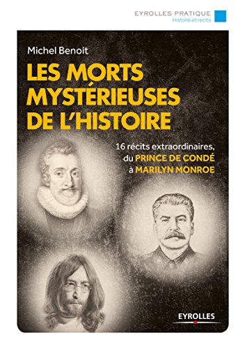 Les morts mystérieuses de l'histoire: 16 récits extraordinaires, du Prince de Condé à Marilyn Monroe Les morts mystérieuses de l'histoire: 16 récits extraordinaires, du Prince de Condé à Marilyn Monroe