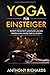 Yoga für Einsteiger: Schritt für Schritt Anleitung um Ihre persönliche innere Ruhe und Entspannung zu finden inklusive Übungen mit Stressbewältigung durch den Alltag, Wohlbefinden fördern, Stress by 