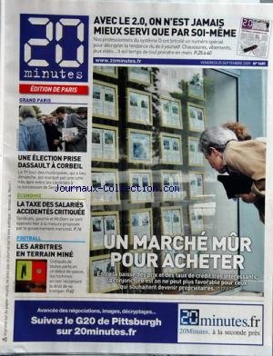 20 MINUTES PARIS [No 1681] du 25/09/2009 - UN MARCHE MUR POUR ACHETER - IMMOBILIER - AVEC LE 2.0 ON N'EST JAMAIS MIEUX SERVI QUE PAR SOI-MEME - UNE ELECTION - LA SUCCESSION DE SERGE DASSAULT - LA TAXE DES SALARIES ACCIDENTES CRITIQUEE - FOOT - LES ARBITRES EN TERRAIN MINE francais