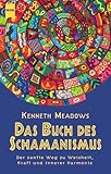 Das Buch des Schamanismus. Der sanfte Weg zu Weisheit, Kraft und innerer Harmonie. by 