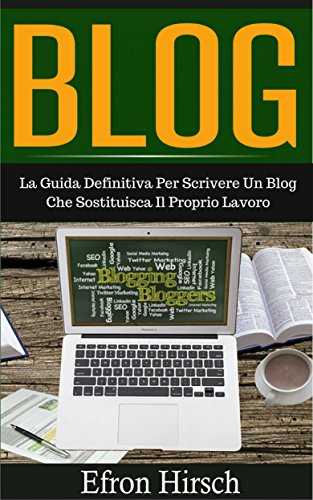 Blog: La Guida Definitiva Per Scrivere Un Blog Che Sostituisca Il Proprio Lavoro libro