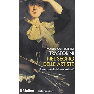 Nel segno delle artiste. Donne, professioni d'arte e modernità Nel segno delle artiste. Donne, professioni d'arte e modernità
