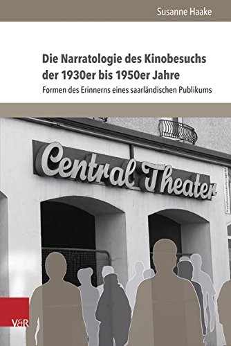 Die Narratologie des Kinobesuchs der 1930er bis 1950er Jahre: Formen des Erinnerns eines saarländischen Publikums (Cadrage)
