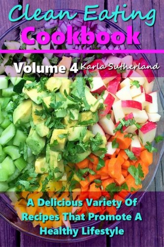 Download Clean Eating Cookbook: A Delicious Variety of Recipes that Promote a Healthy Lifestyle: Volume 4 (Clean Eating Cookbooks) Download Clean Eating Cookbook: A Delicious Variety of Recipes that Promote a Healthy Lifestyle: Volume 4 (Clean Eating Cookbooks)