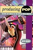 Image de Producing Pop: Culture and Conflict in the Popular Music Industry