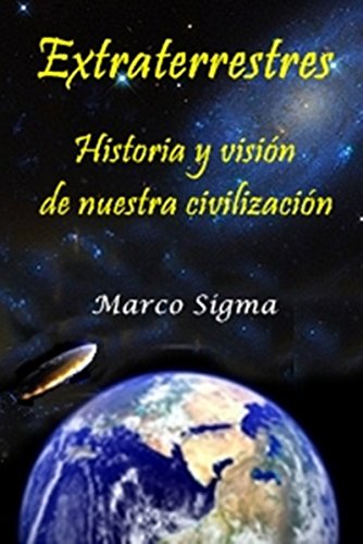 Extraterrestres: Historia y visión de nuestra civilización