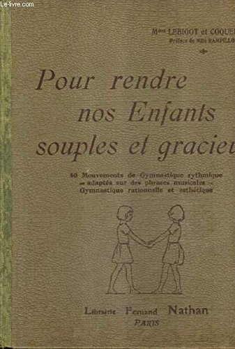 POUR RENDRE NOS ENFANTS SOUPLES ET GRACIEUX - 40 MOUVEMENTS DE GYMNASTIQUE RYTHMIQUE ADAPTES SUR DES PHRASES MUSICALES GYMNASTIQUE RATIONNELLE ET ESTHETIQUE. gratuit