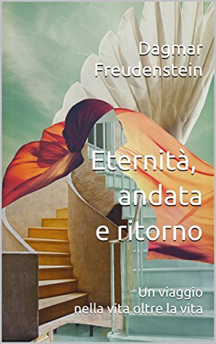Eternità, andata e ritorno: Un viaggio nella vita oltre la vita libro