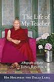 The Life of My Teacher: A Biography of Kyabjé Ling Rinpoché by 