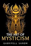 The Art of Mysticism: Practical Guide to Mysticism & Spiritual Meditations (The Sacred Mystery, Band 1) by 