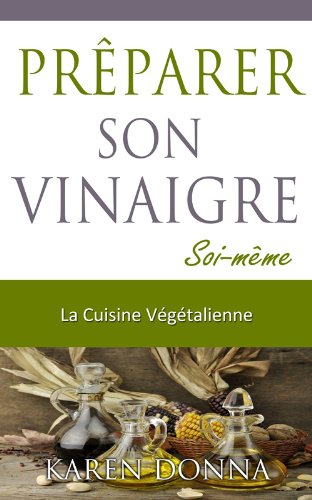 Download La Cuisine Végétalienne. Prêparer son vinaigre soi-même Download La Cuisine Végétalienne. Prêparer son vinaigre soi-même