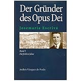 Josemaría Escrivá. Gründer des Opus Dei. Eine Biographie: Josemaria Escriva, Gründer des Opus Dei, Bd.1, Die frühen Jahre by 