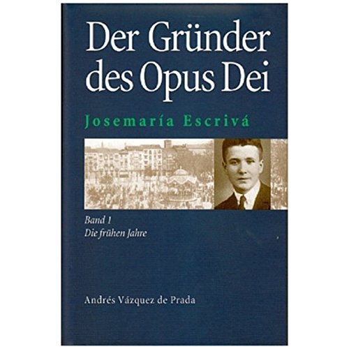 Josemaría Escrivá. Gründer des Opus Dei. Eine Biographie: Josemaria Escriva, Gründer des Opus Dei, Bd.1, Die frühen Jahre