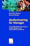 Medientraining für Manager (Arbeitstitel) . In der Öffentlichkeit überzeugen - Investor Relations und Public Relations optimieren: In der ... Relations und Public Reations optimieren by 