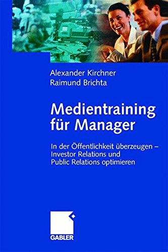Medientraining für Manager (Arbeitstitel) . In der Öffentlichkeit überzeugen - Investor Relations und Public Relations optimieren: In der ... Relations und Public Reations optimieren