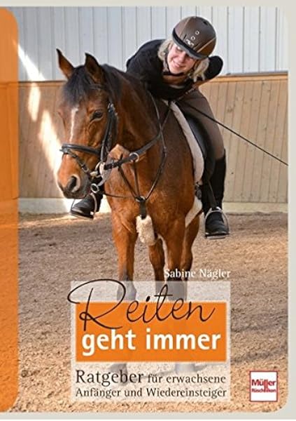 Reiten Geht Immer Ratgeber Fur Erwachsene Anfanger Und Wiedereinsteiger Amazon De Nagler Sabine Bucher