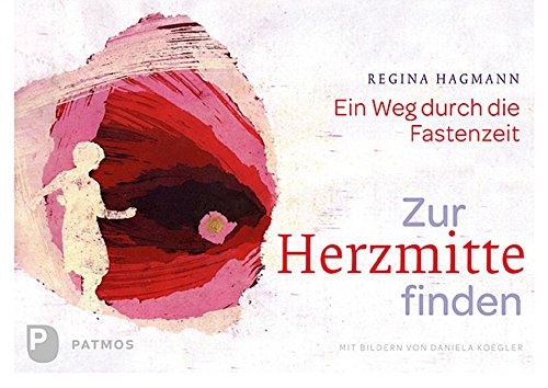 Zur Herzmitte finden - Ein Weg durch die Fastenzeit. Mit Bildern von Daniela Koegler