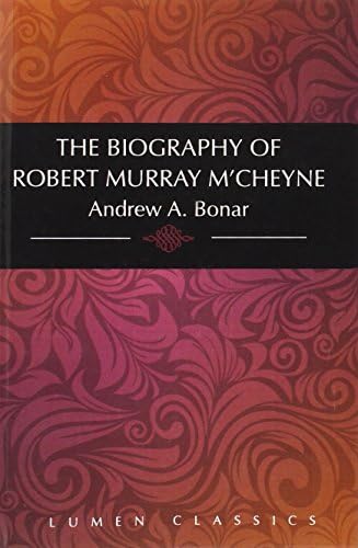 The Biography of Robert Murray M'Cheyne (Lumen Classics)