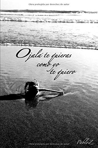 Ojalá te quieras como yo te quiero Ojalá te quieras como yo te quiero