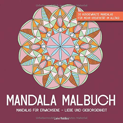 Mandala Malbuch Mandalas für Erwachsene Liebe und Geborgenheit: 30 ausgewählte Mandalas für mehr Kreativität im Alltag (Kreative Mandalas, Band 2)