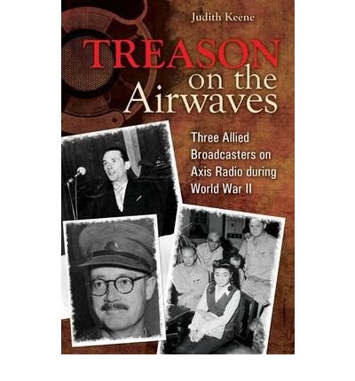 [(Treason on the Airwaves: Three Allied Broadcasters on Axis Radio During World War II)] [Author: Judith Keene] published on (December, 2008)