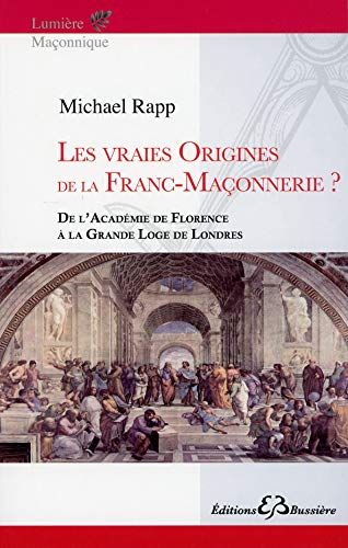 Télécharger Les vraies origines de la Franc-Maçonnerie - De l'Académie de Florence à la Grande Loge de Londre Livre eBook France