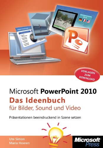 Microsoft PowerPoint 2010 - Das Ideenbuch für Bilder, Sound und Video: Präsentationen beeindruckend in Szene setzen