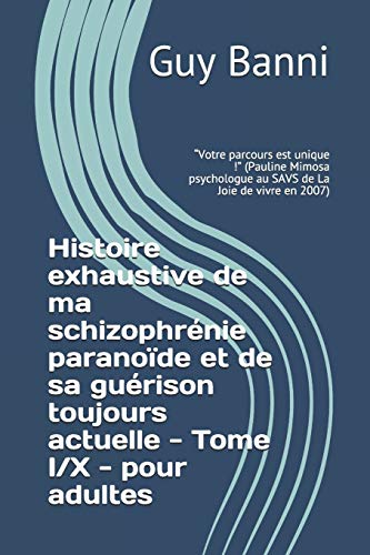 Histoire Exhaustive De Ma Schizophrénie Paranoïde Et De Sa Guérison Toujours Actuelle Tome Ix Pour Adultes Votre Parcours Est Unique Au - 