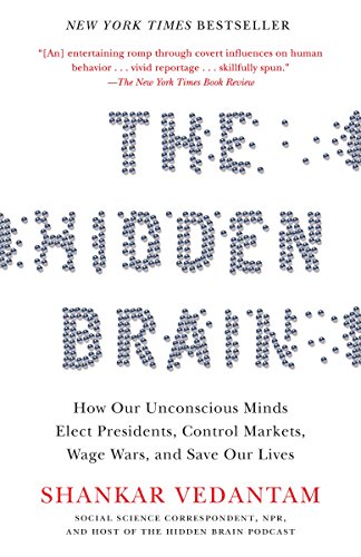 The Hidden Brain: How Our Unconscious Minds Elect Presidents, Control Markets, Wage Wars, and Save Our Lives