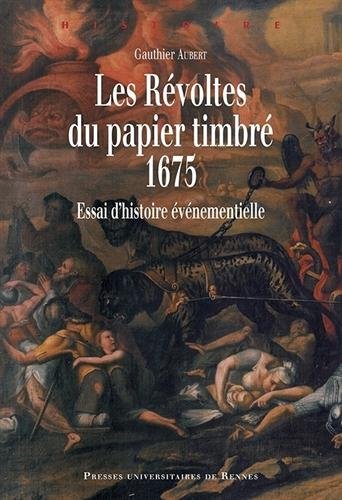 Les Révoltes du papier timbré, 1675 : Essai d'histoire événementielle gratuit Les Révoltes du papier timbré, 1675 : Essai d'histoire événementielle gratuit