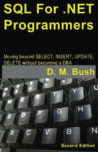 SQL For .NET Programmers: Moving beyond SELECT, INSERT, UPDATE, DELETE without becoming a DBA by D M Bush (2016-06-21) gratuit SQL For .NET Programmers: Moving beyond SELECT, INSERT, UPDATE, DELETE without becoming a DBA by D M Bush (2016-06-21) gratuit