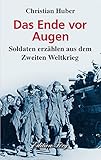 Das Ende vor Augen - Soldaten erzählen aus dem Zweiten Weltkrieg (Zeitzeugen 2) by Christian Huber