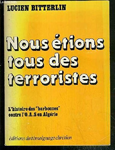 Nous etions tous des terroristes : l'histoire des barbouzes contre l'o.a.s. en Algérie Nous etions tous des terroristes : l'histoire des barbouzes contre l'o.a.s. en Algérie