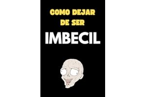 Como dejar de ser imbécil. La Guía Definitiva: Libro de broma. Regalo original de cumpleaños, despedidas, divertido para amigo invisible. Páginas en blanco con líneas