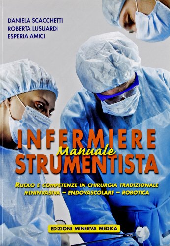 Manuale di infermiere strumentista. Ruolo e competenze in chirurgia tradizionale, mininvasiva, endovascolare, robotica Manuale di infermiere strumentista. Ruolo e competenze in chirurgia tradizionale, mininvasiva, endovascolare, robotica